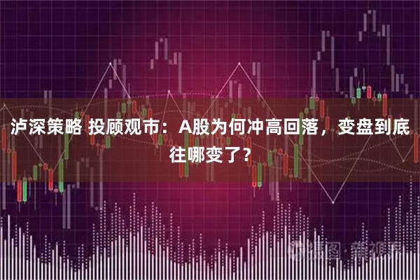 泸深策略 投顾观市：A股为何冲高回落，变盘到底往哪变了？